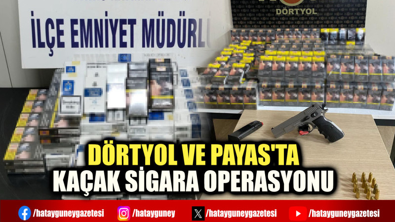 DÖRTYOL VE PAYAS'TA KAÇAK SİGARA OPERASYONU