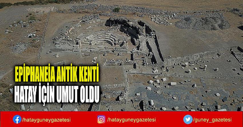 EPİPHANEİA ANTİK KENTİ HATAY İÇİN UMUT OLDU