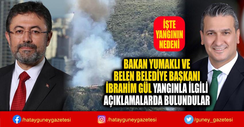 BAKAN YUMAKLI VE  BELEN BELEDİYE BAŞKANI  İBRAHİM GÜL YANGINLA İLGİLİ  AÇIKLAMALARDA BULUNDULAR