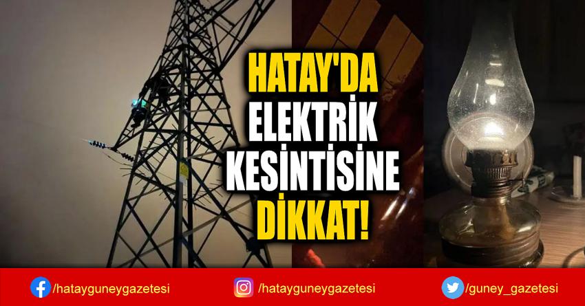 HATAY'DA  ELEKTRİK  KESİNTİSİNE  DİKKAT!