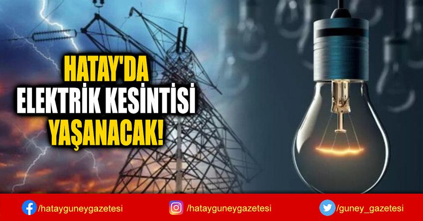 HATAY'DA  ELEKTRİK KESİNTİSİ  YAŞANACAK!