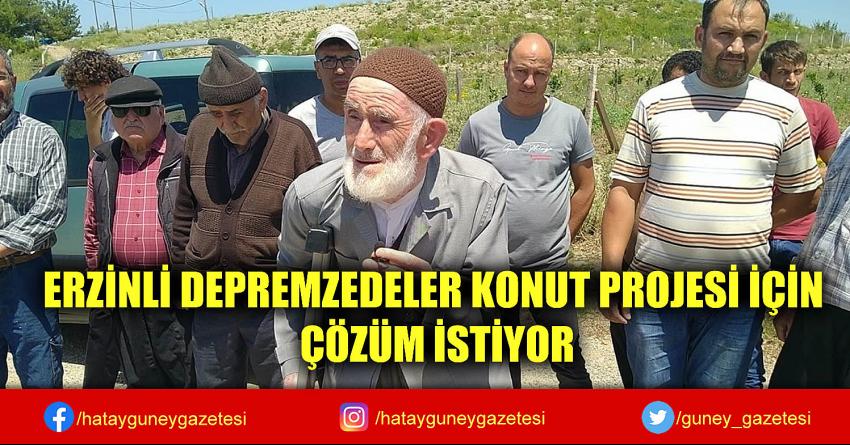 ERZİNLİ DEPREMZEDELER KONUT PROJESİ İÇİN ÇÖZÜM İSTİYOR