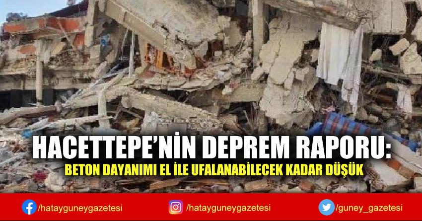 HACETTEPE'NİN DEPREM RAPORU: BETON DAYANIMI EL İLE UFALANABİLECEK KADAR DÜŞÜK