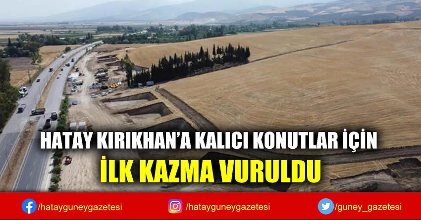 HATAY KIRIKHAN'A KALICI KONUTLAR İÇİN İLK KAZMA VURULDU