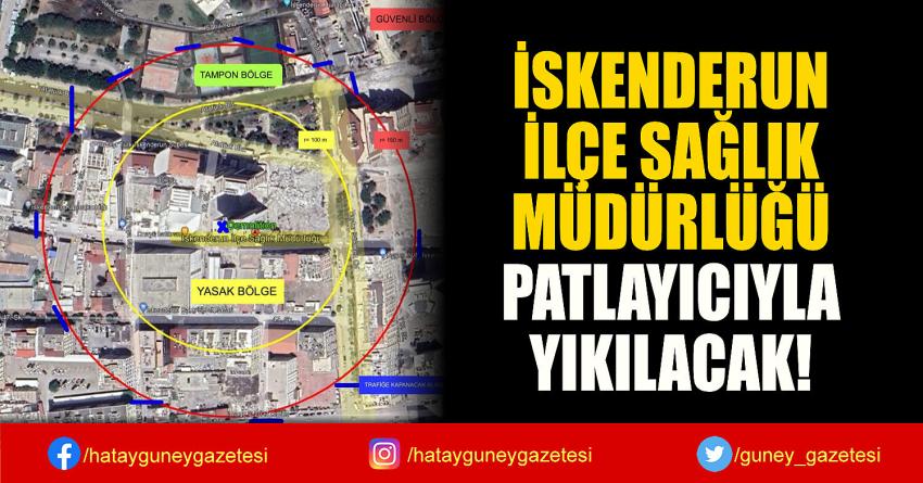 İSKENDERUN  İLÇE SAĞLIK  MÜDÜRLÜĞÜ  PATLAYICIYLA  YIKILACAK!