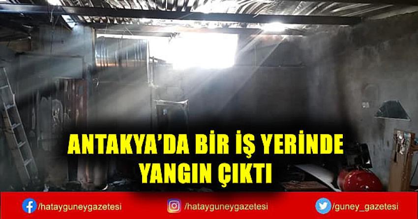 ANTAKYA'DA BİR İŞ YERİNDE YANGIN ÇIKTI