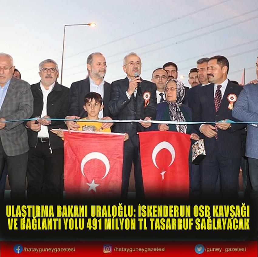 ULAŞTIRMA BAKANI URALOĞLU: İSKENDERUN OSB KAVŞAĞI VE BAĞLANTI YOLU 491 MİLYON TL TASARRUF SAĞLAYACAK