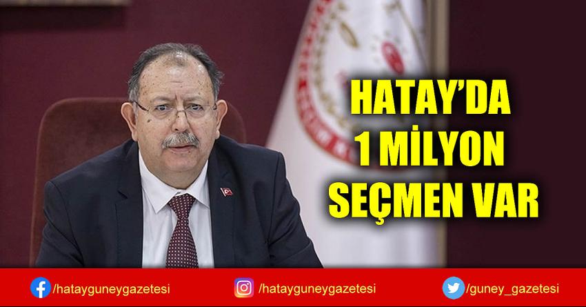 HATAY’DA 1 MİLYON SEÇMEN VAR