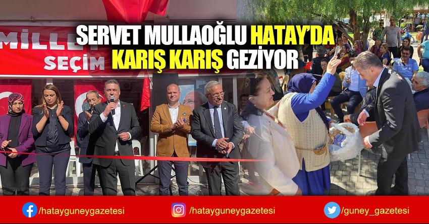 SERVET MULLAOĞLU HATAY’DA KARIŞ KARIŞ GEZİYOR