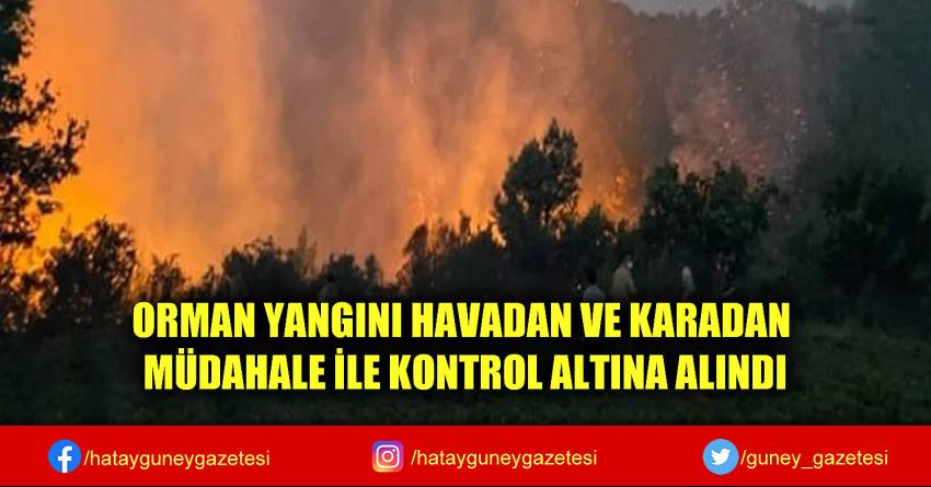 ORMAN YANGINI HAVADAN VE KARADAN MÜDAHALE İLE KONTROL ALTINA ALINDI